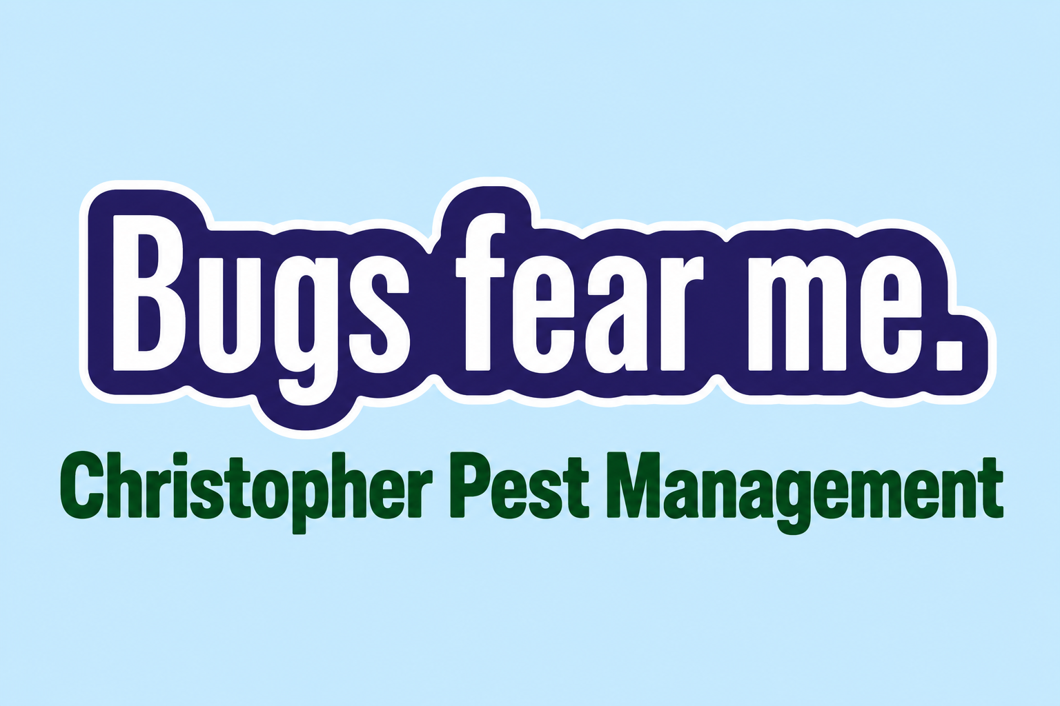 Bugs fear me. — Christopher Pest Management, in green lettering on a light blue background